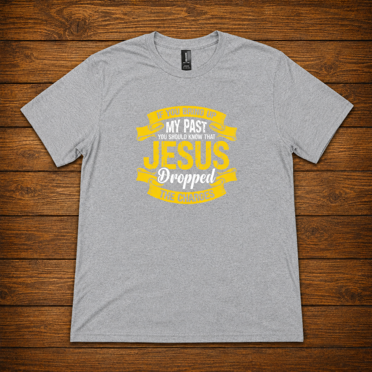 If You Bring Up My Past Jesus Dropped the Charges T-Shirt